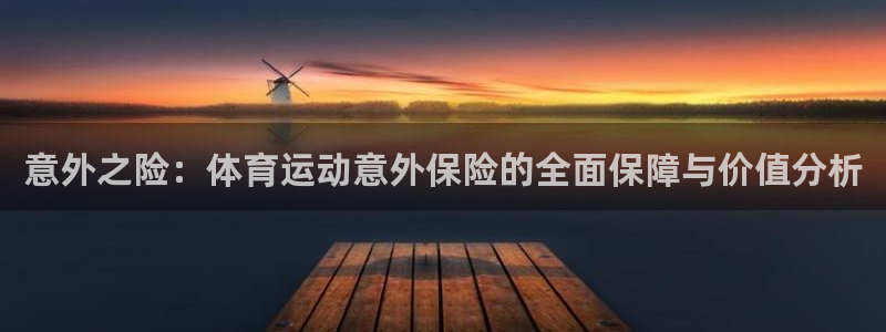 速球体育App下载：意外之险：体育运动意外保险的全面保障与价值分析